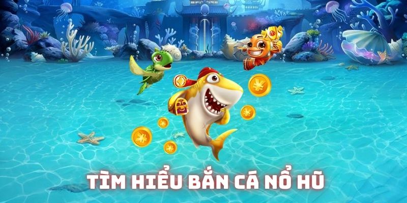 Khái quát về bắn cá nổ hũ Good88 Khái quát về bắn cá nổ hũ Good88