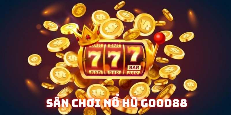 Tìm hiểu nhanh về nổ hũ good88