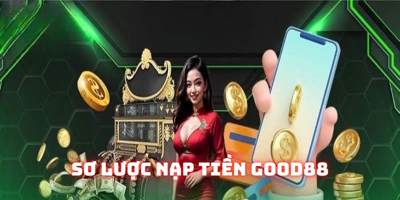 Thông tin giới thiệu nạp tiền Good88