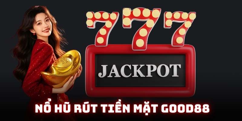 Nổ hũ rút tiền mặt good88 | Cơ hội trúng jackpot cực đỉnh 2 no hu rut tien mat avt
