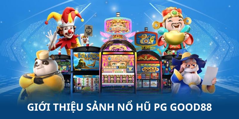 Sơ lược về sảnh nổ hũ PG Good88