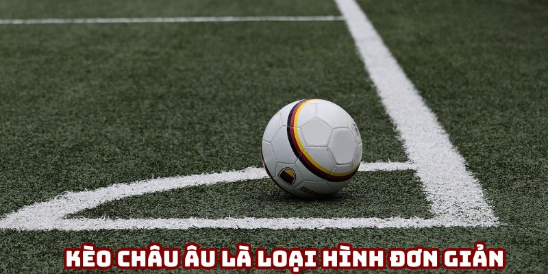 Kèo châu Âu là loại hình tương đối đơn giản Kèo châu Âu là loại hình tương đối đơn giản