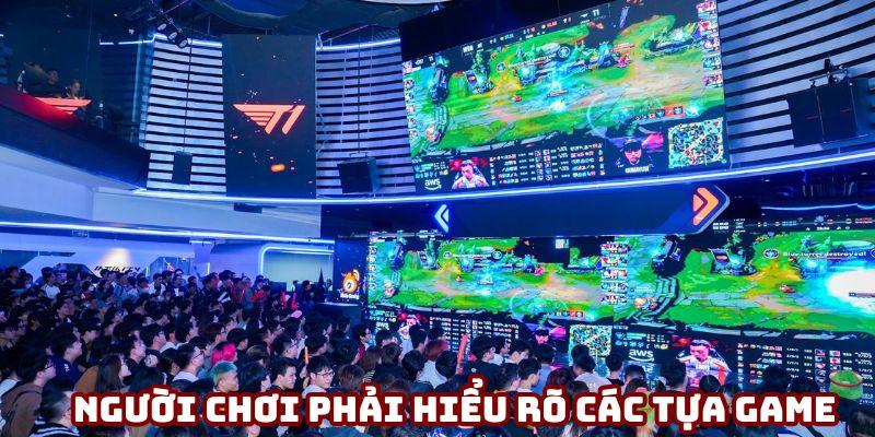 Người chơi phải hiểu rõ các tựa game để chiến thắng